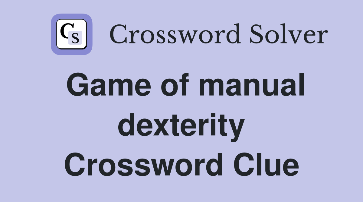 Game of manual dexterity Crossword Clue