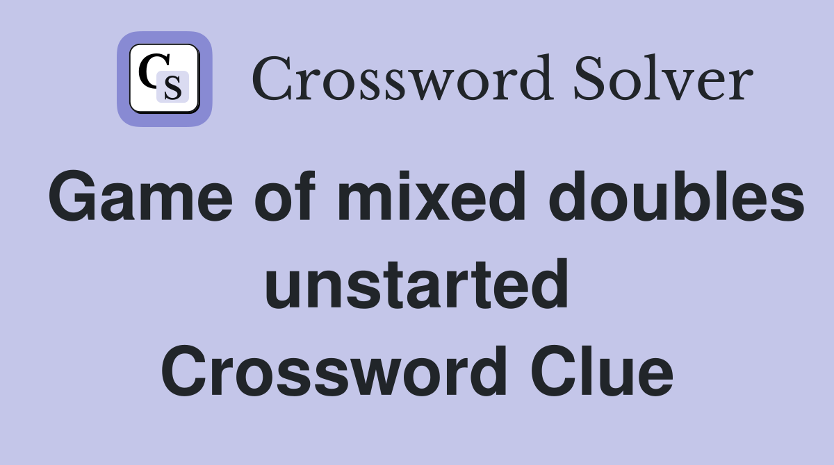 Game of mixed doubles unstarted Crossword Clue
