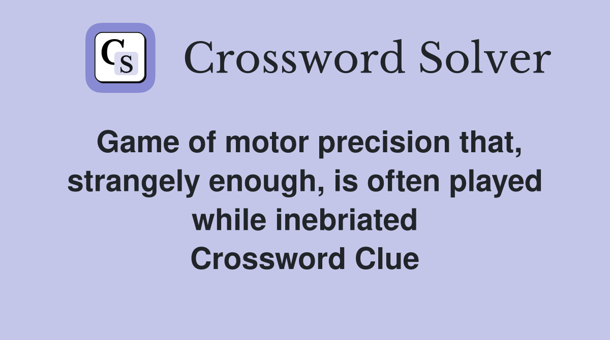 Game of motor precision that, strangely enough, is often played while inebriated Crossword Clue