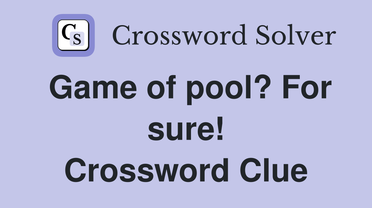 Game of pool? For sure! Crossword Clue