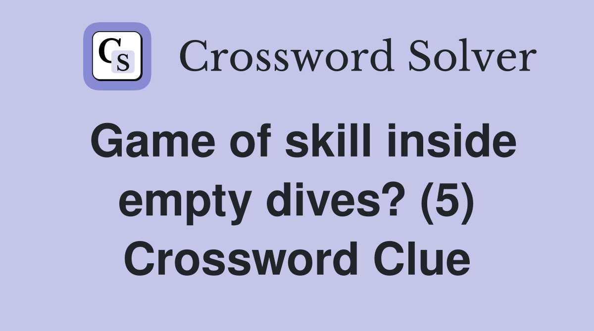Game of skill inside empty dives? (5) Crossword Clue