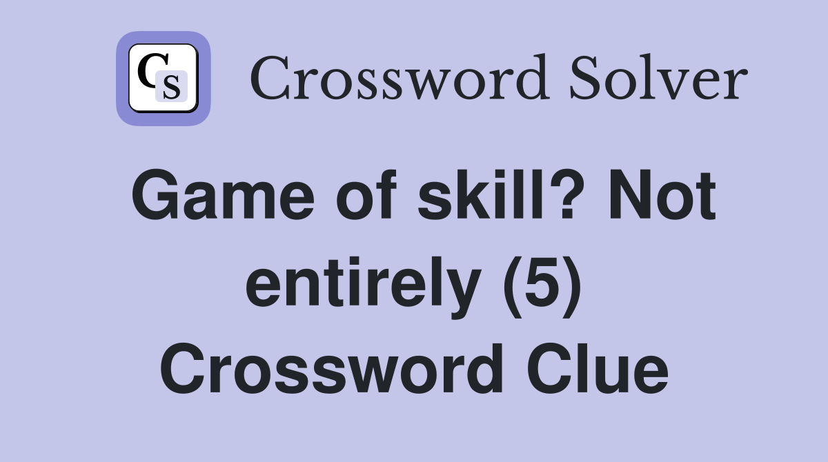 Game of skill? Not entirely (5) Crossword Clue