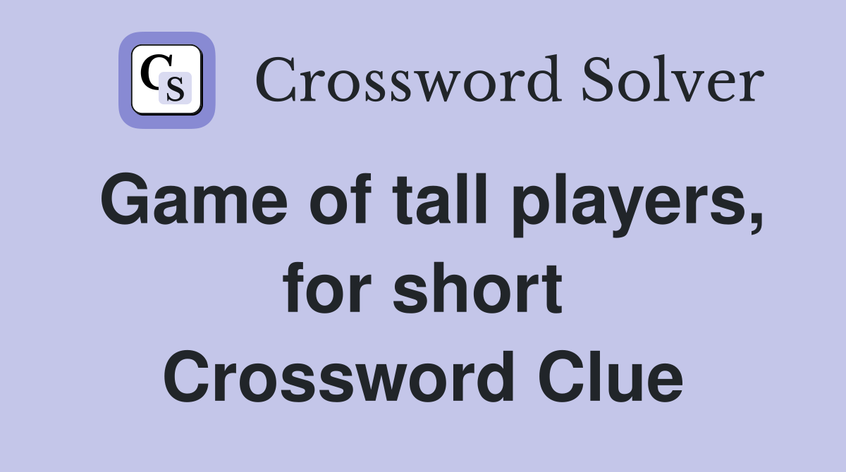 Game of tall players, for short Crossword Clue