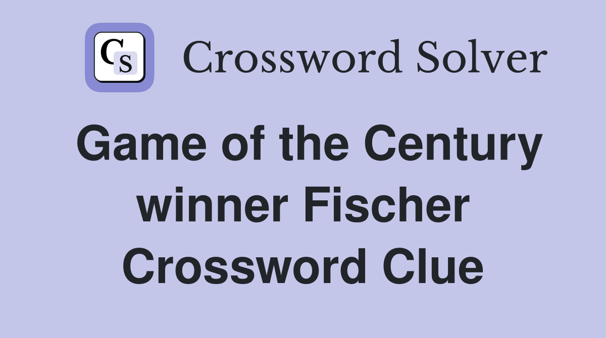 Game of the Century winner Fischer Crossword Clue