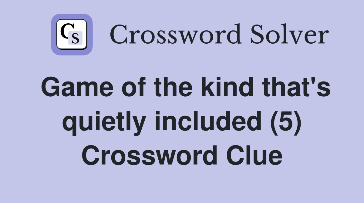 Game of the kind that's quietly included (5) Crossword Clue