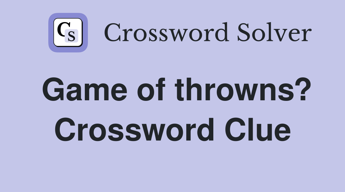 Game of throwns? Crossword Clue