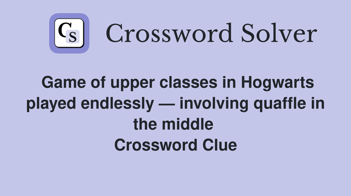 Game of upper classes in Hogwarts played endlessly — involving quaffle in the middle  Crossword Clue