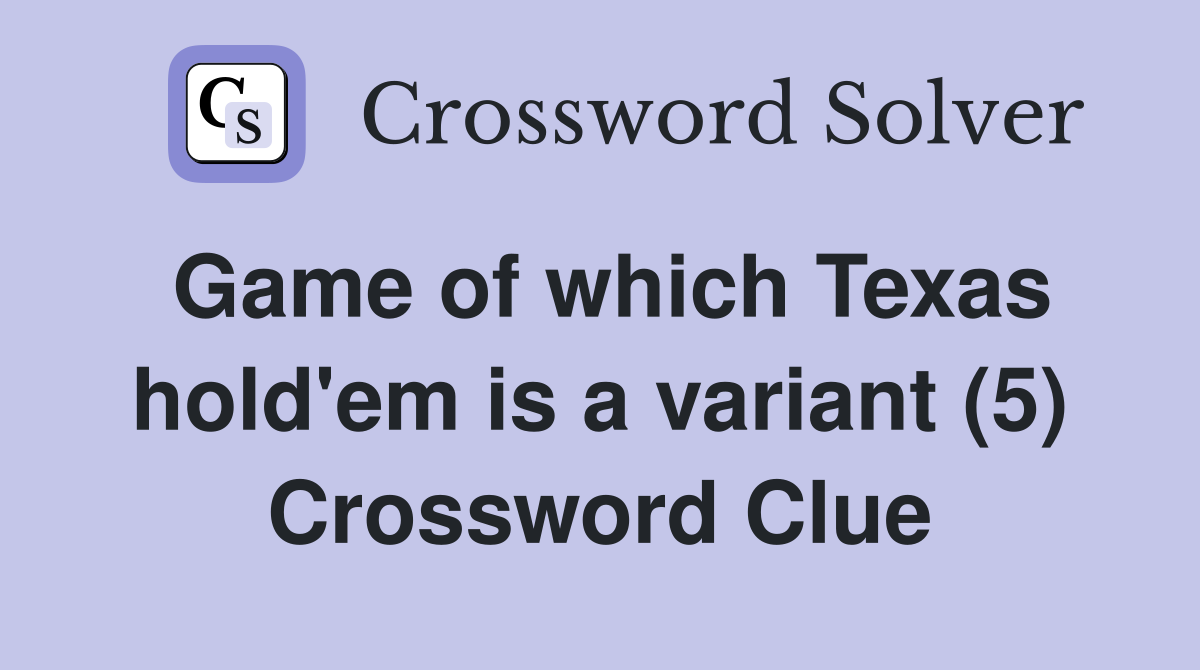 Game of which Texas hold'em is a variant (5) Crossword Clue