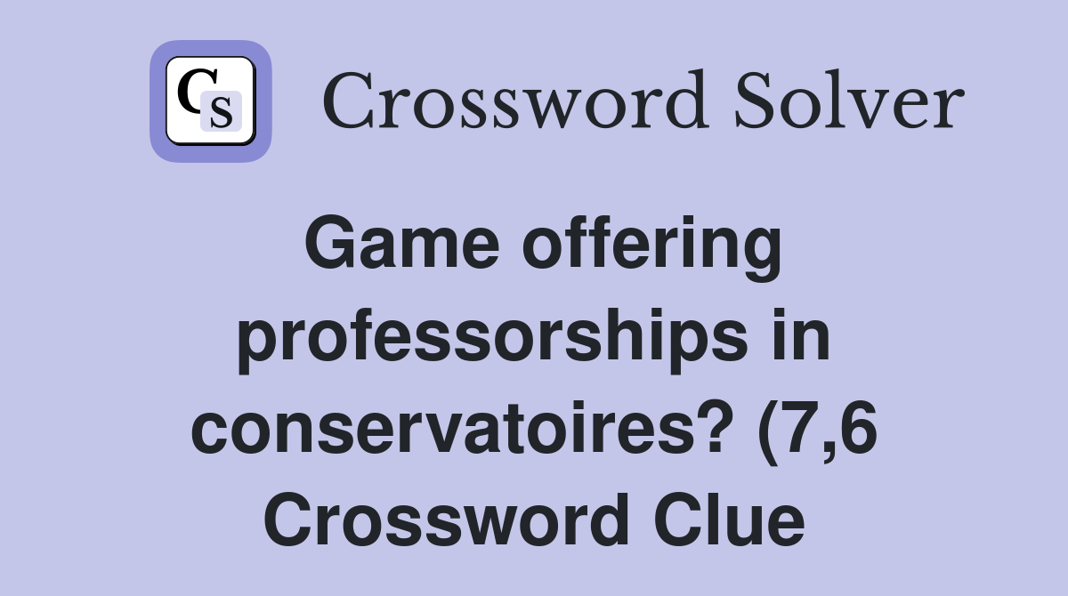 Game offering professorships in conservatoires? (7 6) Crossword Clue Game offering professorships in conservatoires? (7 6) Crossword Clue