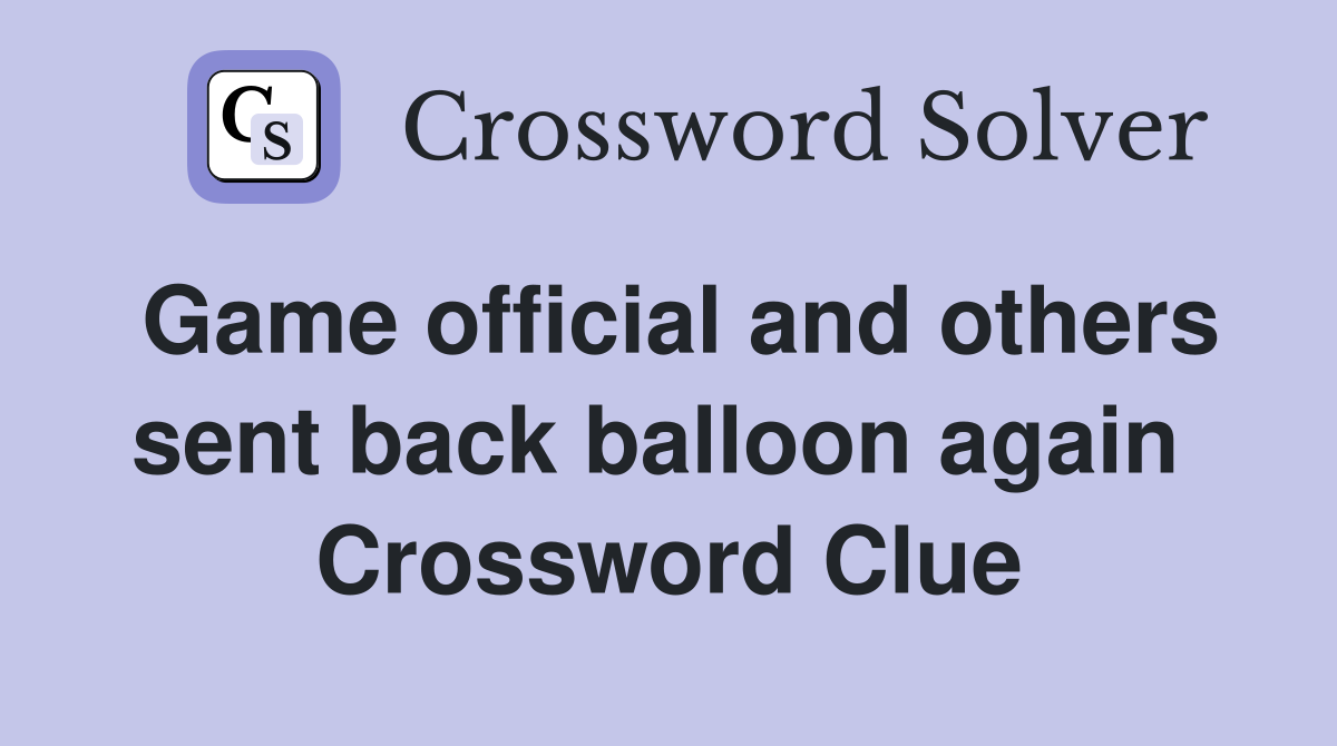 Game official and others sent back balloon again  Crossword Clue