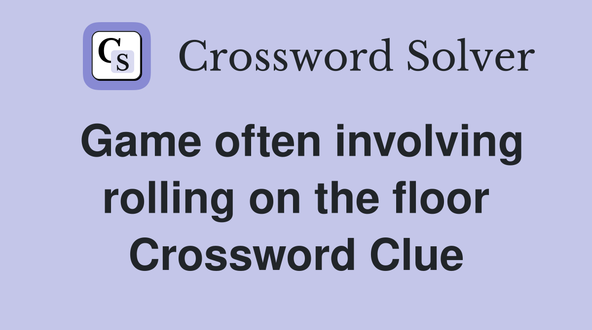 Game often involving rolling on the floor Crossword Clue