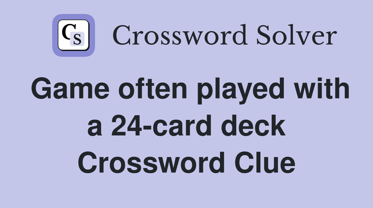 Game often played with a 24-card deck Crossword Clue
