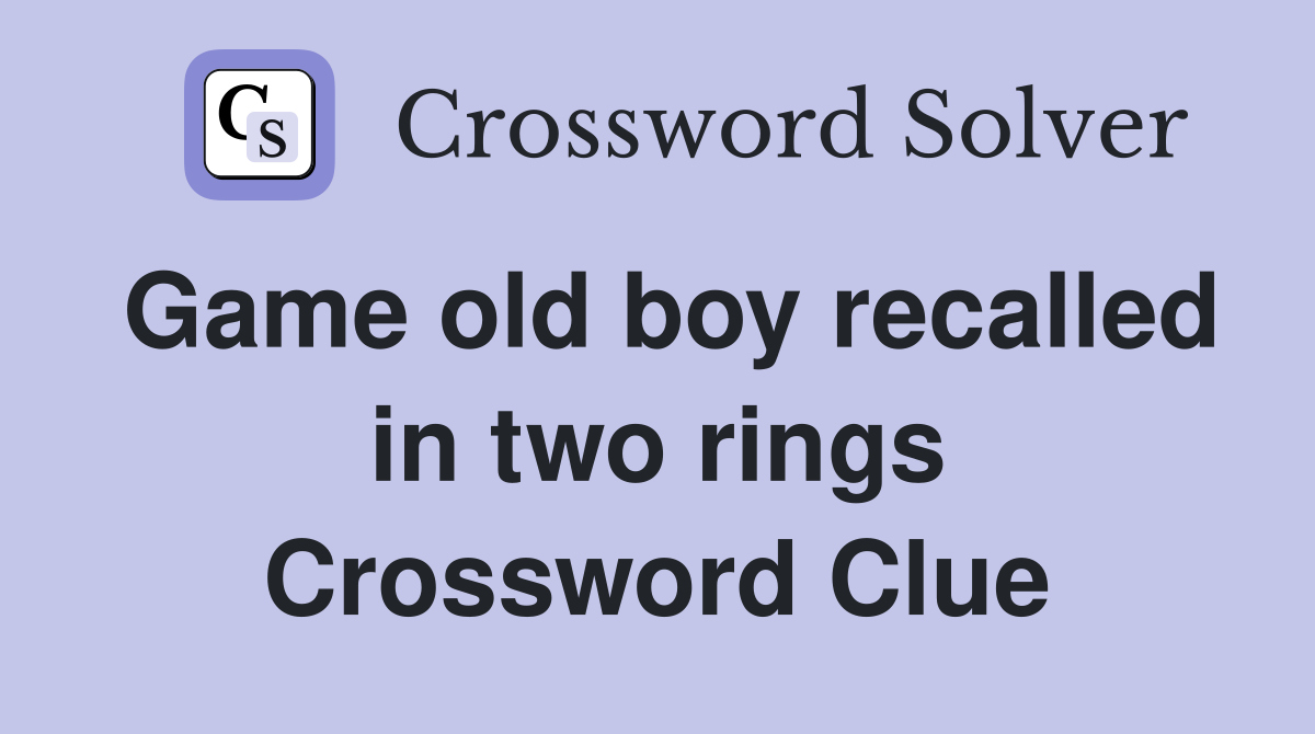 Game old boy recalled in two rings Crossword Clue