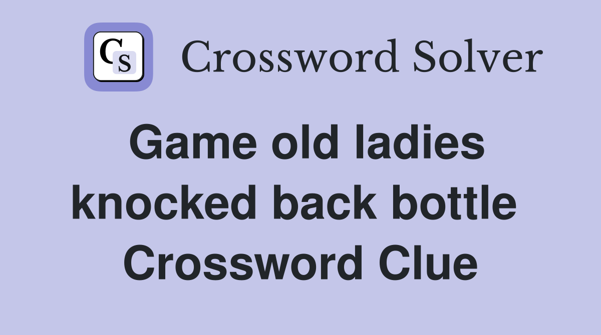 Game old ladies knocked back bottle  Crossword Clue