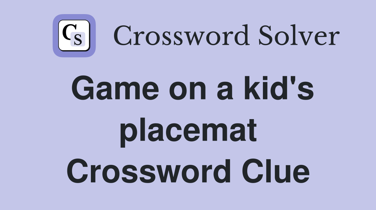 Game on a kid's placemat Crossword Clue