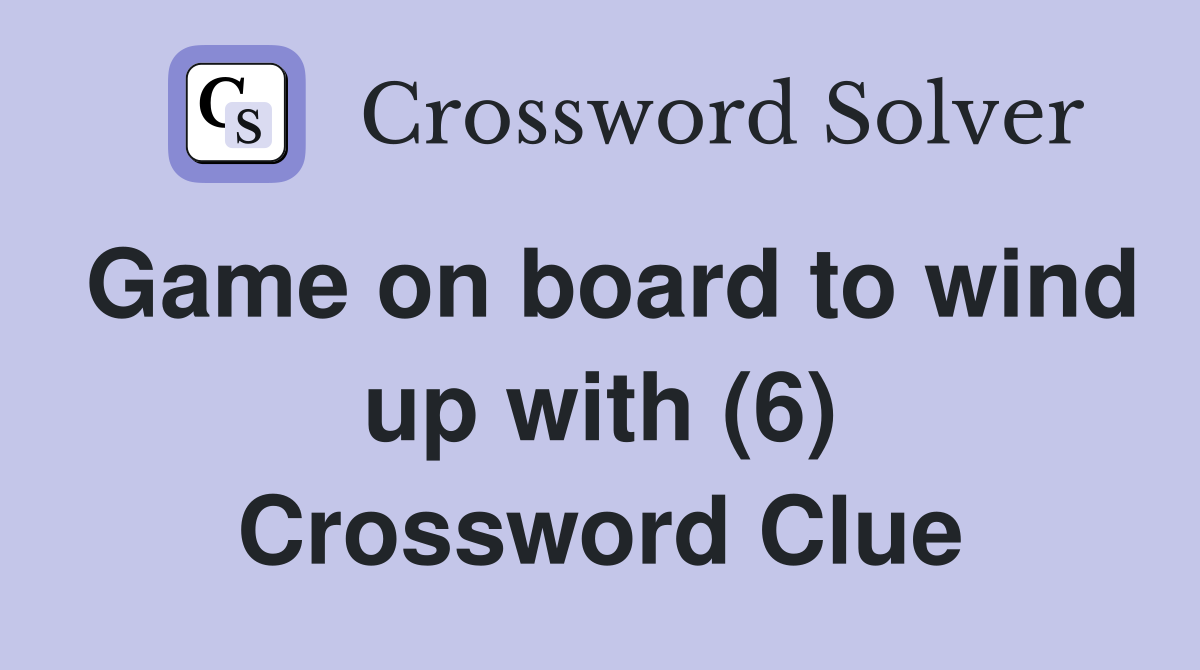 Game on board to wind up with (6) Crossword Clue