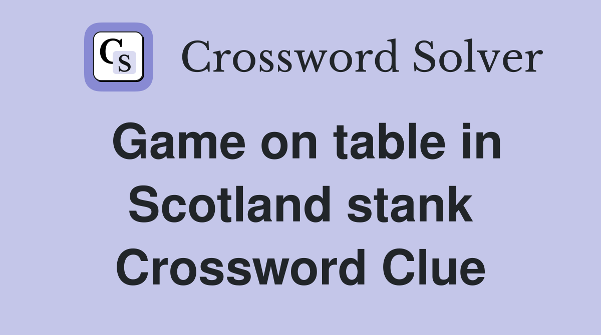 Game on table in Scotland stank Crossword Clue