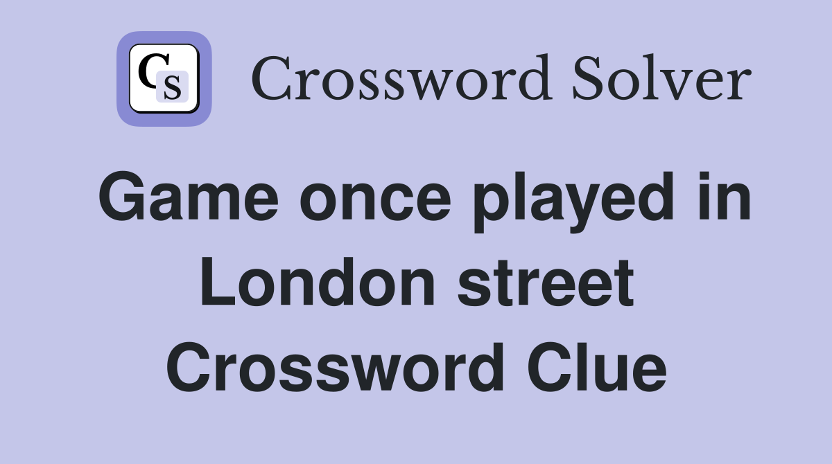 Game once played in London street Crossword Clue
