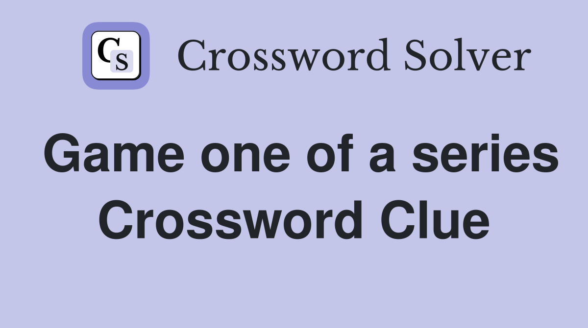Game one of a series Crossword Clue