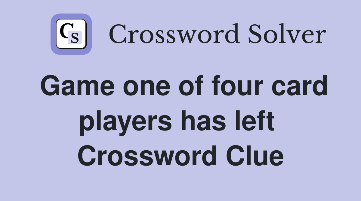 Game one of four card players has left  Crossword Clue