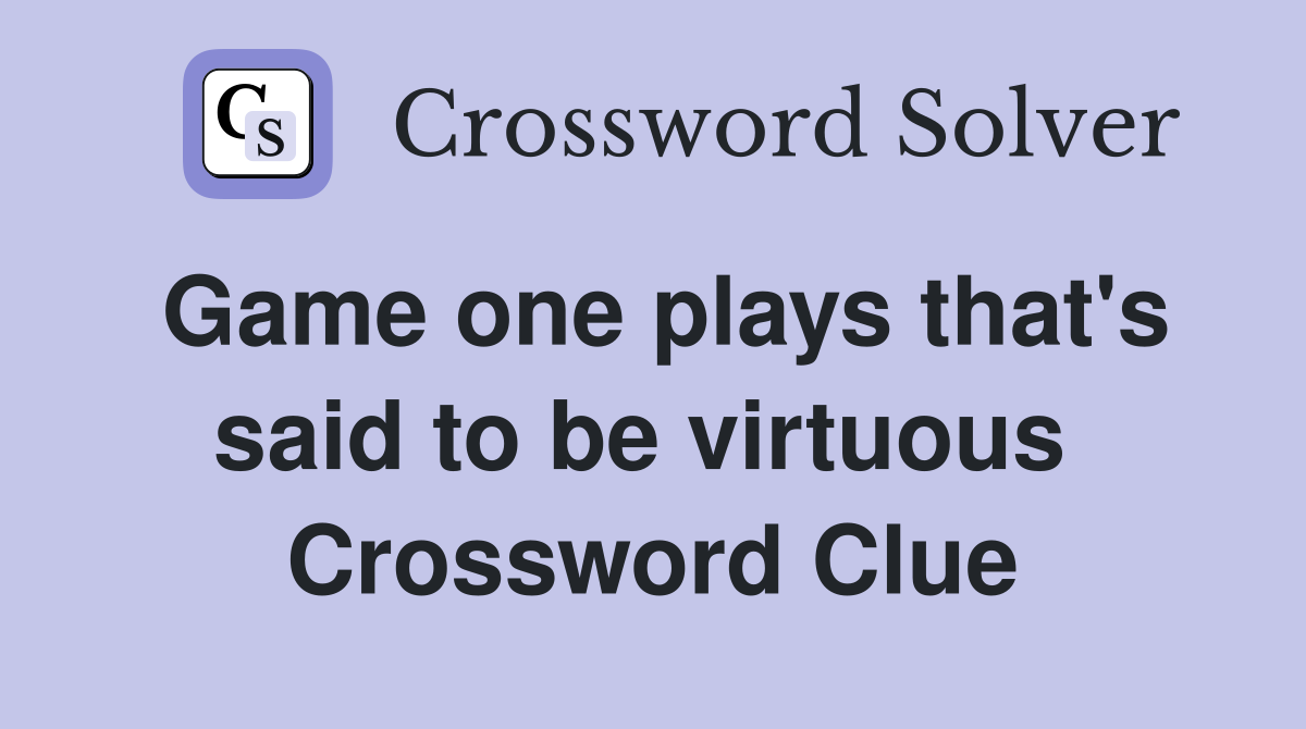 Game one plays that's said to be virtuous  Crossword Clue