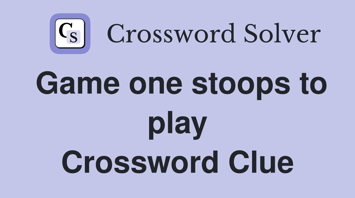 Game one stoops to play Crossword Clue