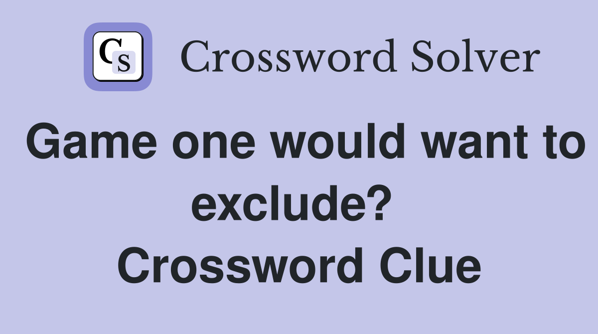 Game one would want to exclude?  Crossword Clue