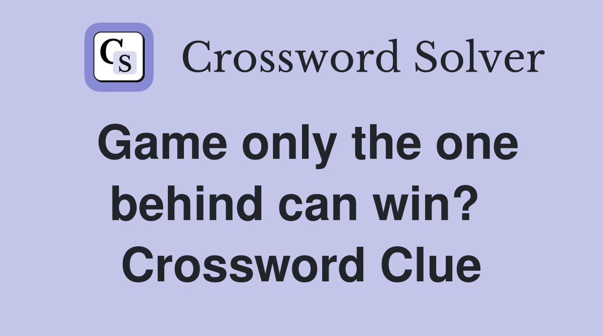Game only the one behind can win?  Crossword Clue
