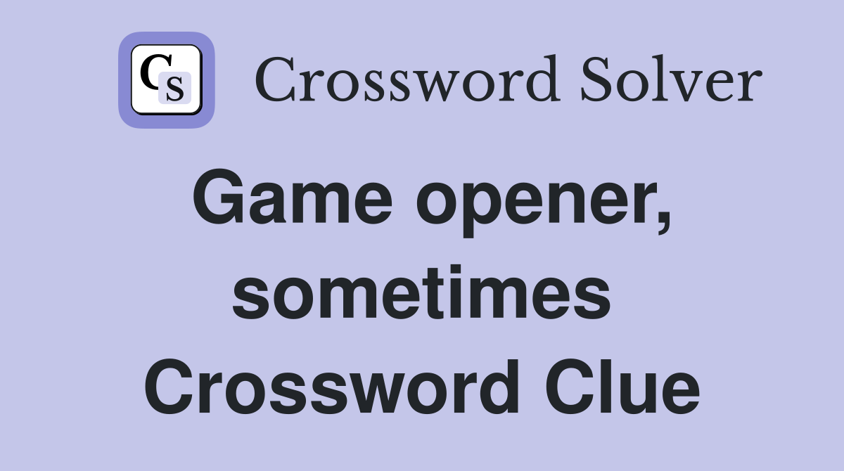 Game opener, sometimes Crossword Clue