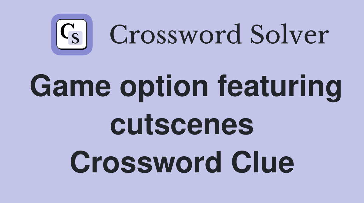 Game option featuring cutscenes Crossword Clue