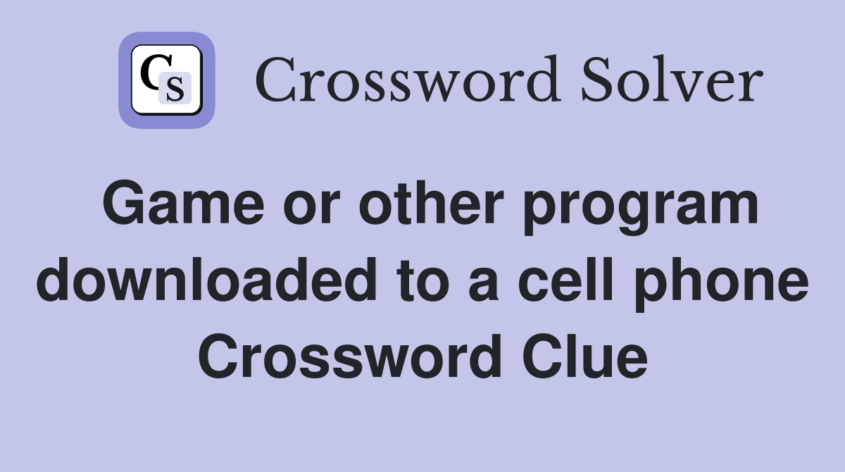 Game or other program downloaded to a cell phone Crossword Clue