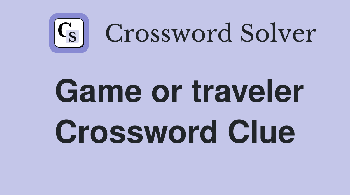 Game or traveler Crossword Clue