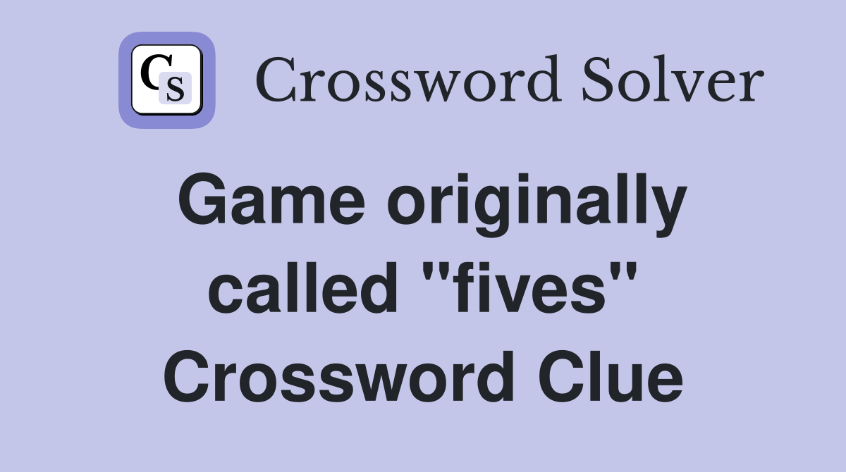 Game originally called "fives" Crossword Clue