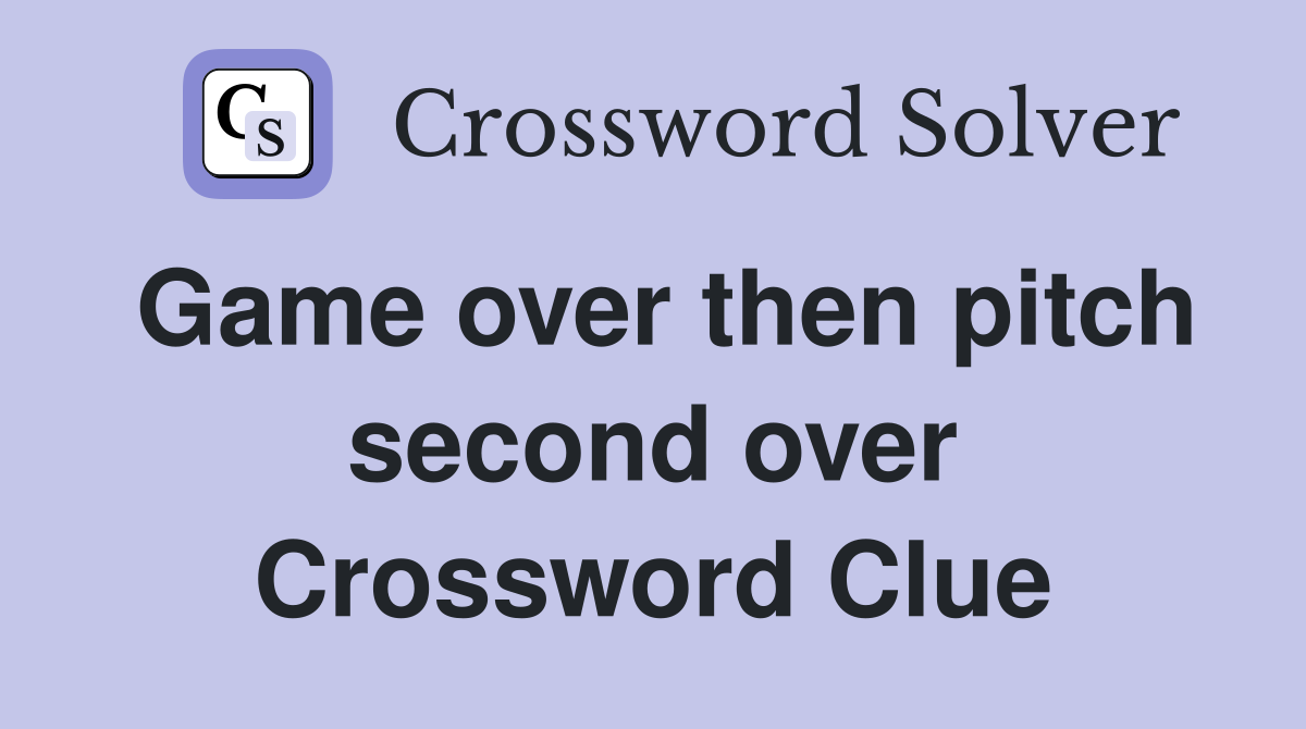 Game over then pitch second over Crossword Clue