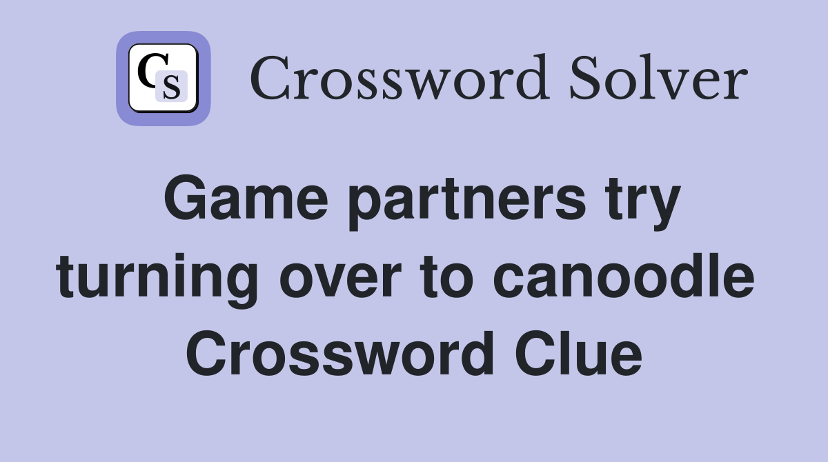 Game partners try turning over to canoodle  Crossword Clue