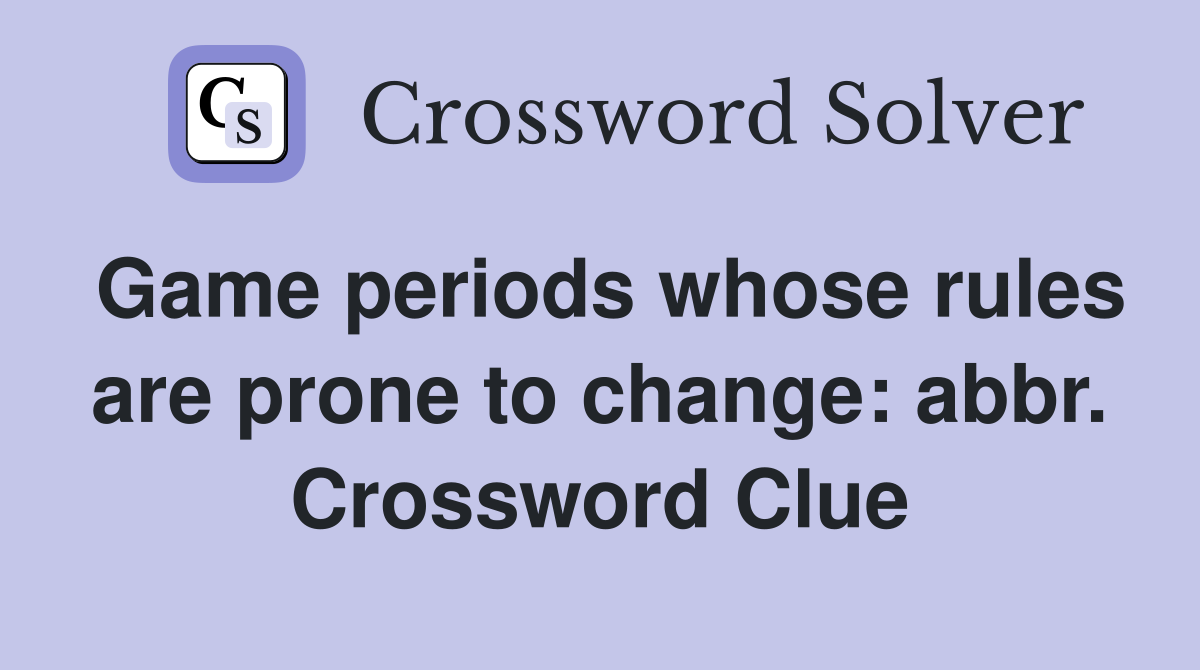 Game periods whose rules are prone to change: abbr. Crossword Clue