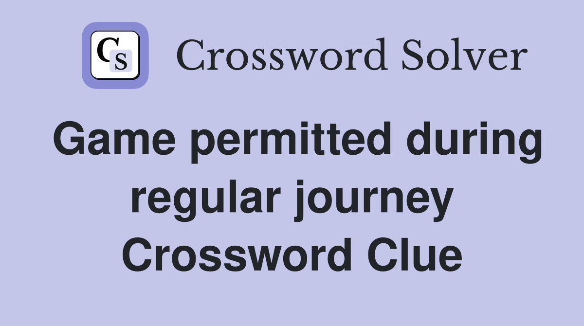 Game permitted during regular journey Crossword Clue