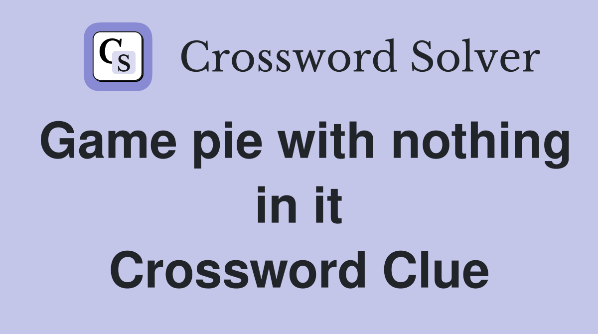 Game pie with nothing in it Crossword Clue