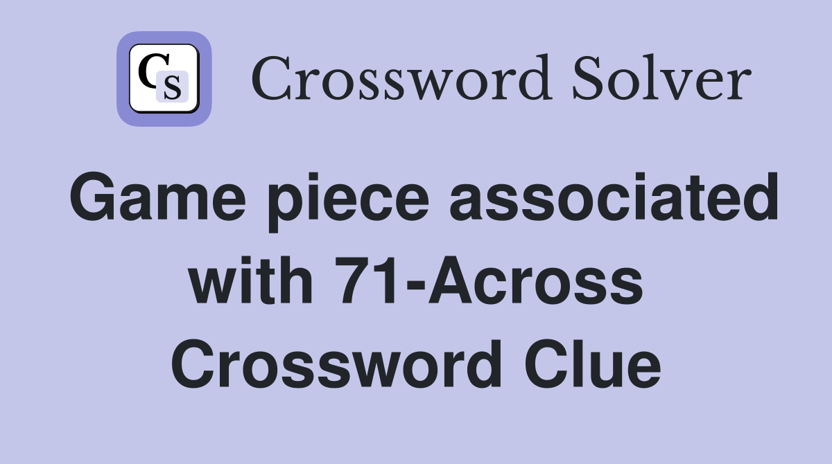 Game piece associated with 71-Across Crossword Clue