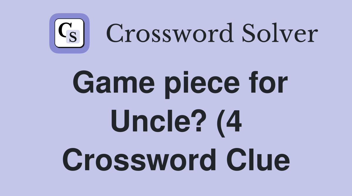 Game piece for Uncle? (4) Crossword Clue Answers Crossword Solver Game piece for Uncle? (4) Crossword Clue Answers Crossword Solver