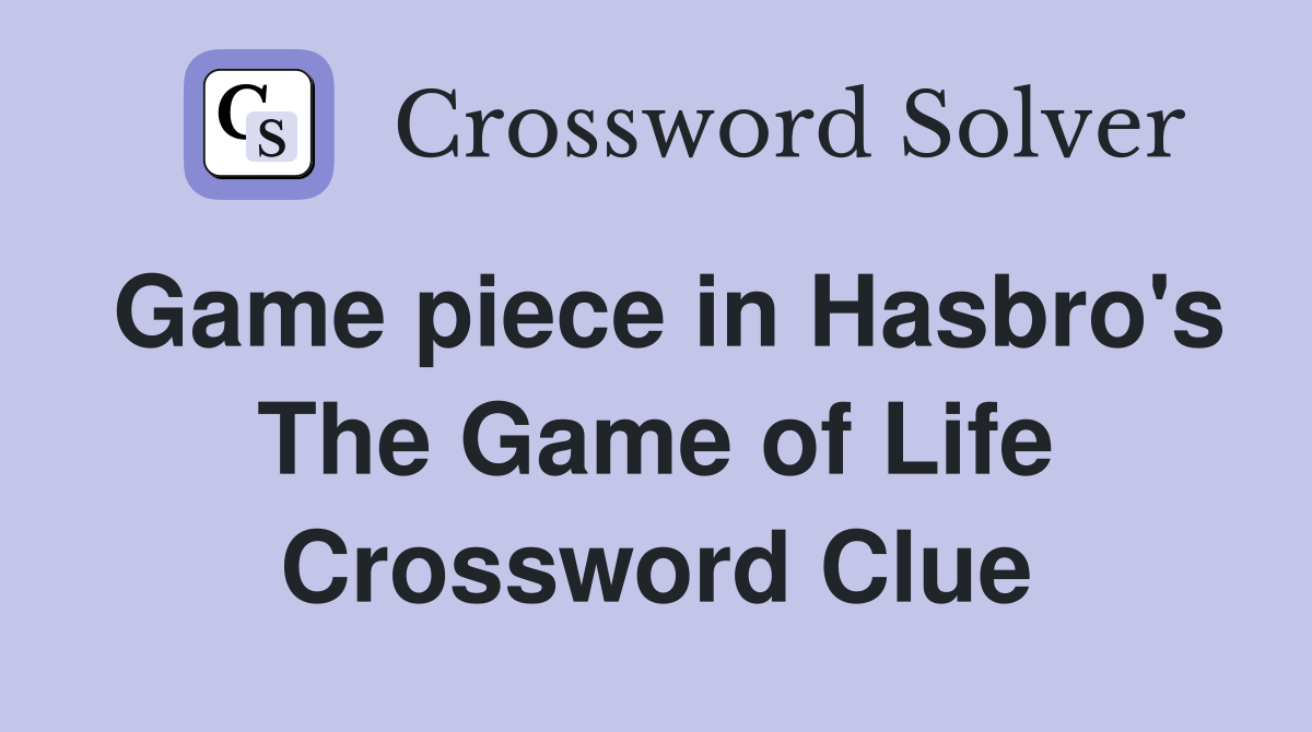 Game piece in Hasbro's The Game of Life Crossword Clue