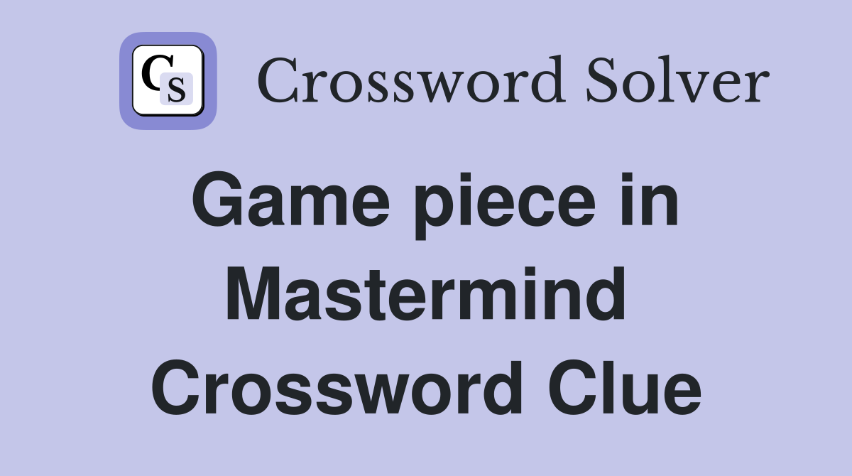 Game piece in Mastermind Crossword Clue