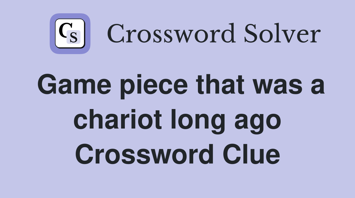 Game piece that was a chariot long ago Crossword Clue