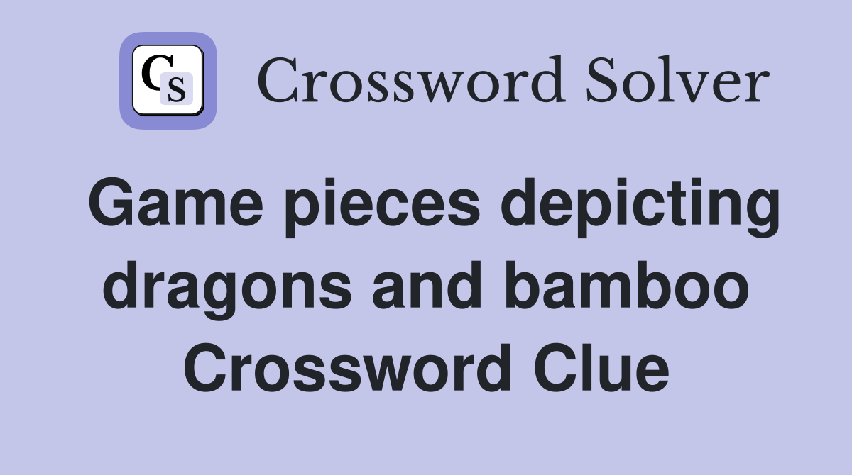Game pieces depicting dragons and bamboo Crossword Clue