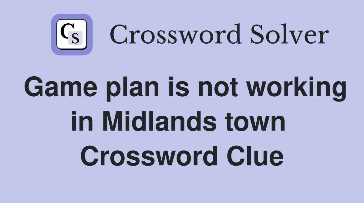 Game plan is not working in Midlands town  Crossword Clue