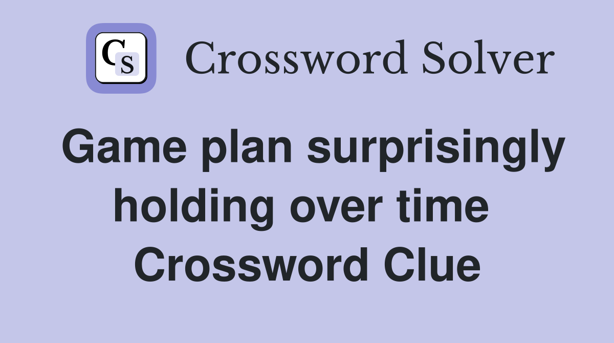 Game plan surprisingly holding over time  Crossword Clue