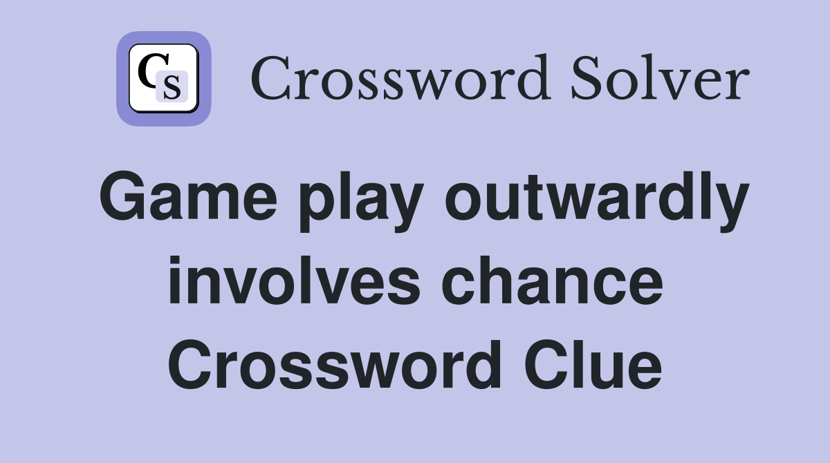 Game play outwardly involves chance Crossword Clue