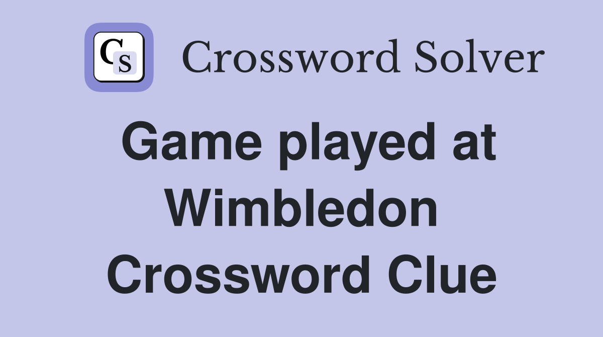 Game played at Wimbledon Crossword Clue