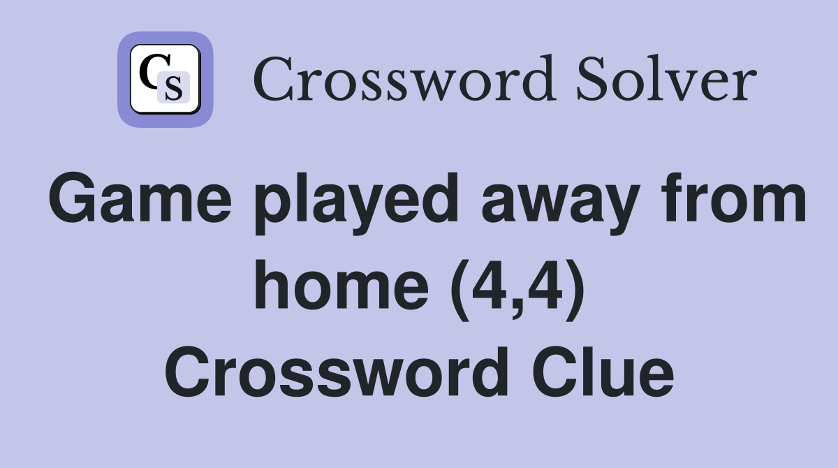 Game played away from home (4,4) Crossword Clue
