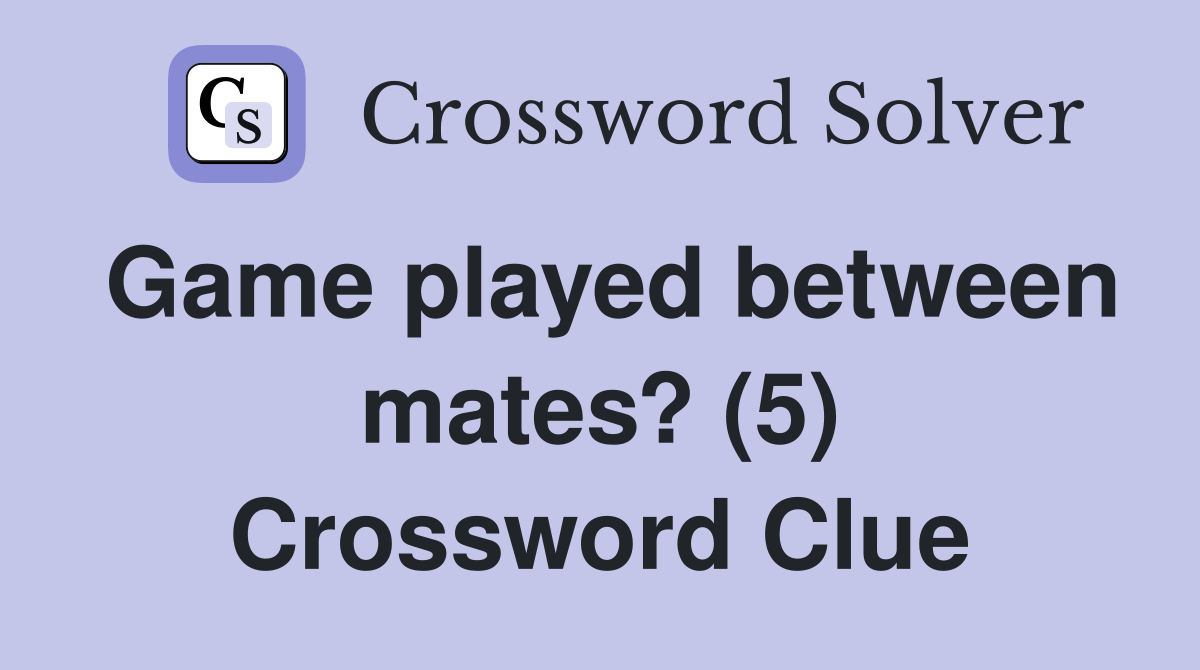 Game played between mates? (5) Crossword Clue